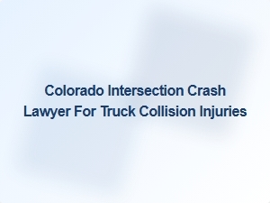 Colorado Truck Crash Injury Lawyer at Intersection Accidents