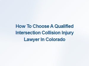 How to Select a Qualified Intersection Collision Injury Lawyer in Colorado