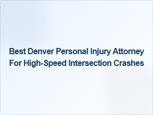 Top Denver Attorney for High-Speed Intersection Crash Cases