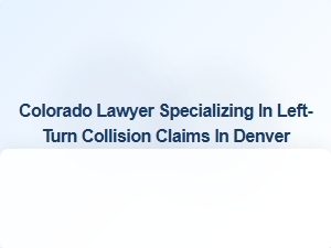 Denver Attorney Specializing in Left-Turn Collision Claims